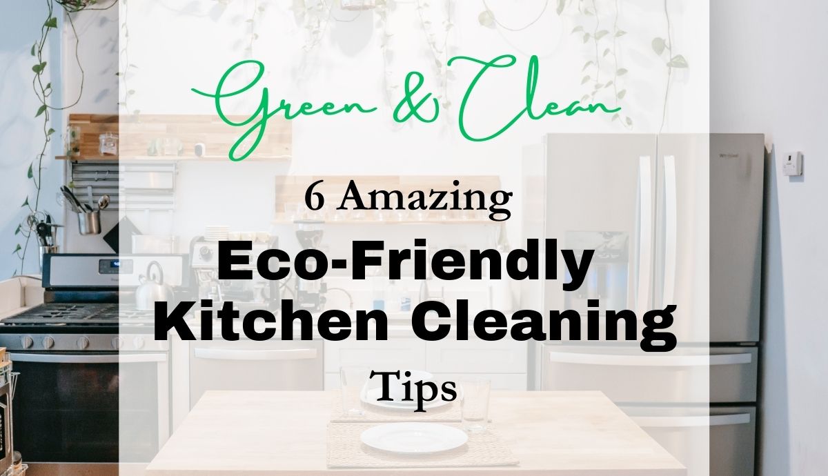 6 Amazing Eco-Friendly Kitchen Cleaning Tips